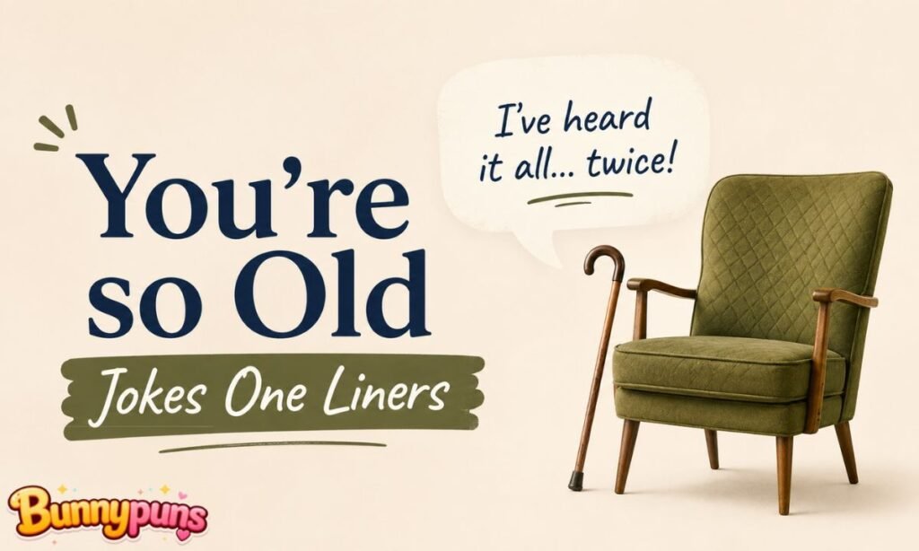 You’re so Old Jokes One Liners