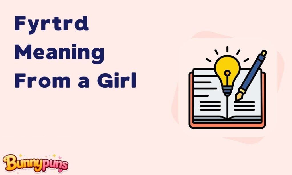 Fyrtrd Meaning From a Girl